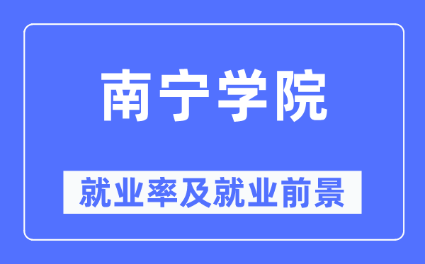 南寧學(xué)院就業(yè)率及就業(yè)前景怎么樣,好就業(yè)嗎？