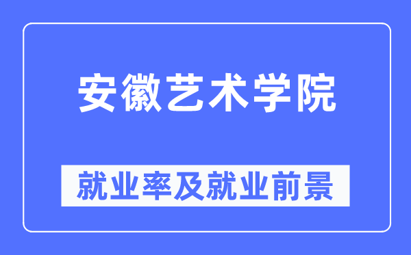 安徽藝術(shù)學(xué)院就業(yè)率及就業(yè)前景怎么樣,好就業(yè)嗎？