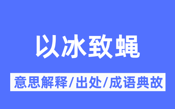 以冰致蠅的意思解釋,以冰致蠅的出處及成語典故