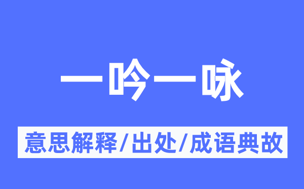 一吟一詠的意思解釋,一吟一詠的出處及成語(yǔ)典故