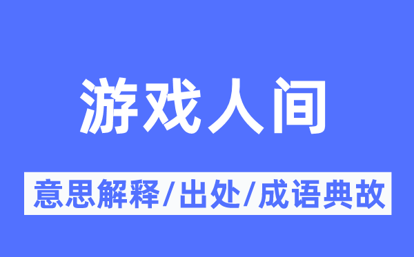 游戲人間的意思解釋,游戲人間的出處及成語(yǔ)典故