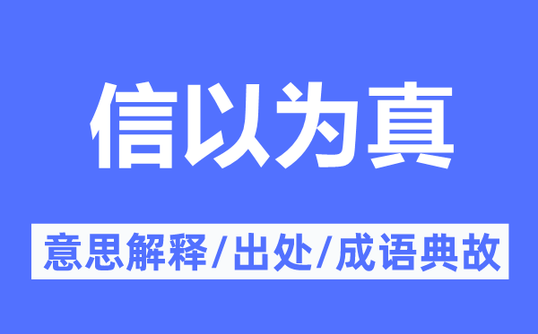 信以為真的意思解釋,信以為真的出處及成語典故