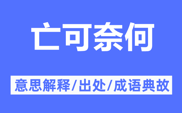 亡可奈何的意思解釋,亡可奈何的出處及成語典故