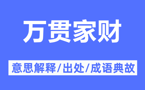 萬(wàn)貫家財(cái)?shù)囊馑冀忉?萬(wàn)貫家財(cái)?shù)某鎏幖俺烧Z(yǔ)典故