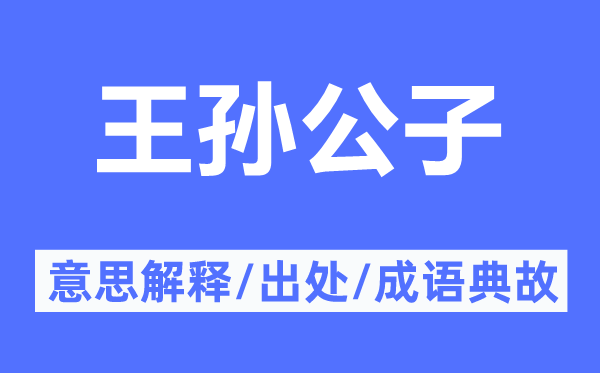 王孫公子的意思解釋,王孫公子的出處及成語(yǔ)典故