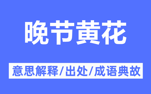 晚節(jié)黃花的意思解釋,晚節(jié)黃花的出處及成語典故