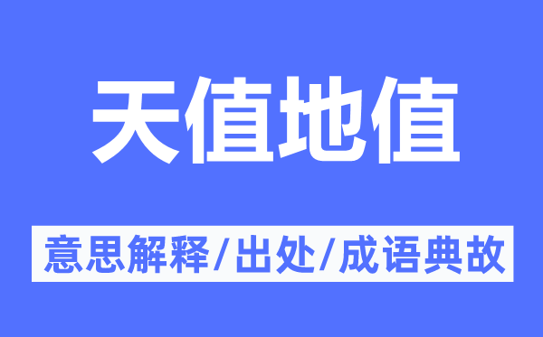 天值地值的意思解釋,天值地值的出處及成語(yǔ)典故