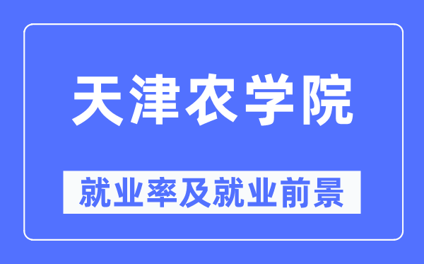 天津農(nóng)學(xué)院就業(yè)率及就業(yè)前景怎么樣,好就業(yè)嗎？