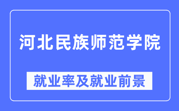 河北民族師范學(xué)院就業(yè)率及就業(yè)前景怎么樣,好就業(yè)嗎？