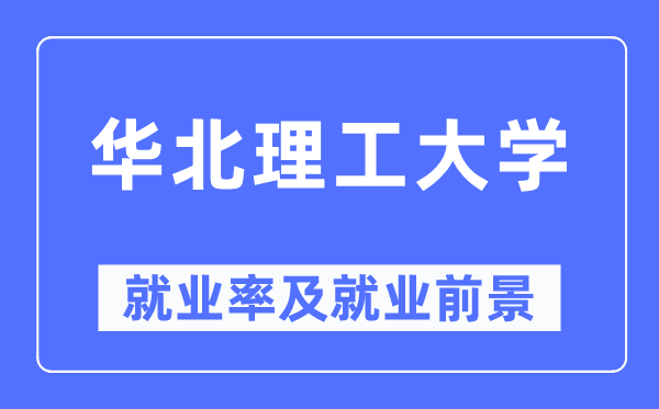 華北理工大學(xué)就業(yè)率及就業(yè)前景怎么樣,好就業(yè)嗎？