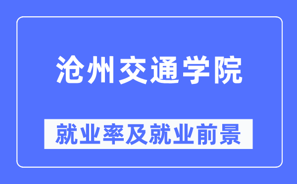 滄州交通學(xué)院就業(yè)率及就業(yè)前景怎么樣,好就業(yè)嗎？