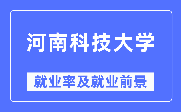 河南科技大學(xué)就業(yè)率及就業(yè)前景怎么樣,好就業(yè)嗎？
