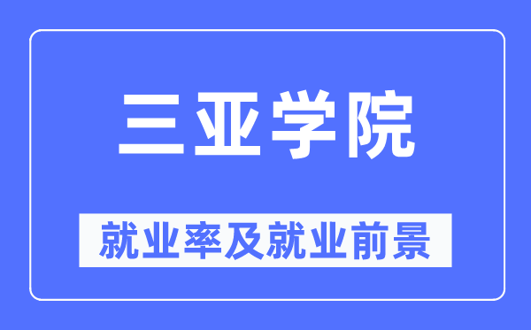 三亞學院就業(yè)率及就業(yè)前景怎么樣,好就業(yè)嗎？