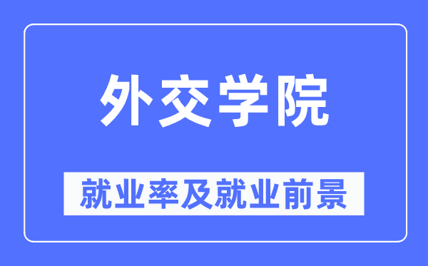 外交學院就業(yè)率及就業(yè)前景怎么樣,好就業(yè)嗎？