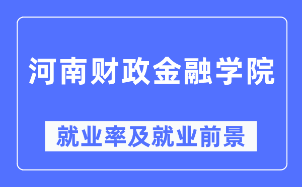 河南財(cái)政金融學(xué)院就業(yè)率及就業(yè)前景怎么樣,好就業(yè)嗎？