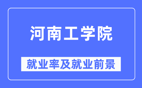 河南工學(xué)院就業(yè)率及就業(yè)前景怎么樣,好就業(yè)嗎？