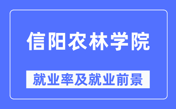信陽農(nóng)林學院就業(yè)率及就業(yè)前景怎么樣,好就業(yè)嗎？