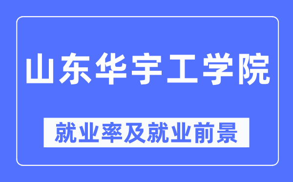 山東華宇工學院就業(yè)率及就業(yè)前景怎么樣,好就業(yè)嗎？