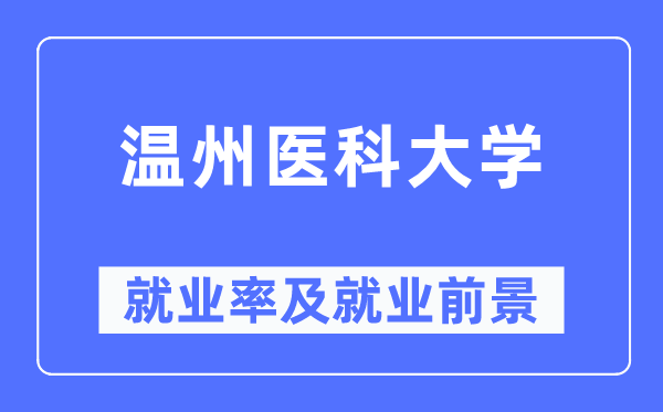 溫州醫(yī)科大學就業(yè)率及就業(yè)前景怎么樣,好就業(yè)嗎？