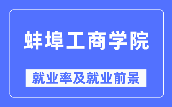蚌埠工商學(xué)院就業(yè)率及就業(yè)前景怎么樣,好就業(yè)嗎？