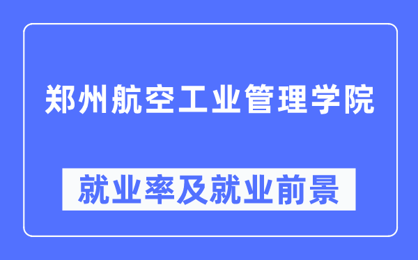 鄭州航空工業(yè)管理學院就業(yè)率及就業(yè)前景怎么樣,好就業(yè)嗎？