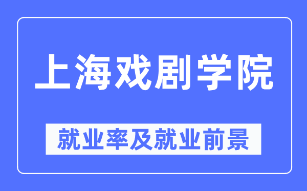 上海戲劇學(xué)院就業(yè)率及就業(yè)前景怎么樣,好就業(yè)嗎？