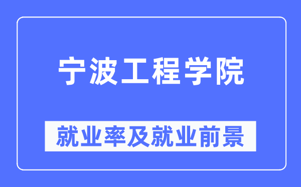 寧波工程學(xué)院就業(yè)率及就業(yè)前景怎么樣,好就業(yè)嗎？