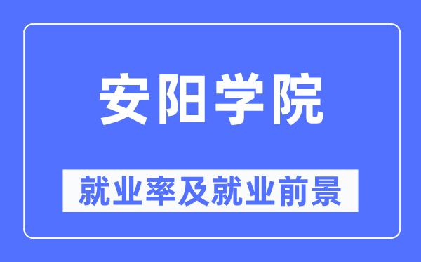 安陽學(xué)院就業(yè)率及就業(yè)前景怎么樣,好就業(yè)嗎？