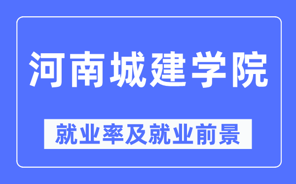 河南城建學(xué)院就業(yè)率及就業(yè)前景怎么樣,好就業(yè)嗎？
