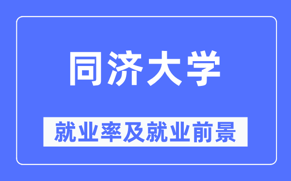 同濟大學(xué)就業(yè)率及就業(yè)前景怎么樣,好就業(yè)嗎？