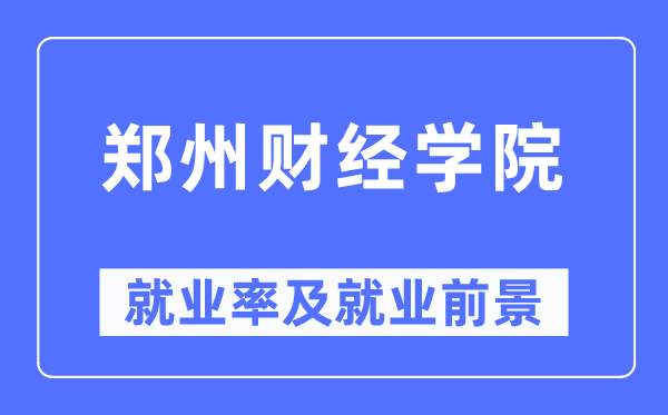 鄭州財(cái)經(jīng)學(xué)院就業(yè)率及就業(yè)前景怎么樣,好就業(yè)嗎？