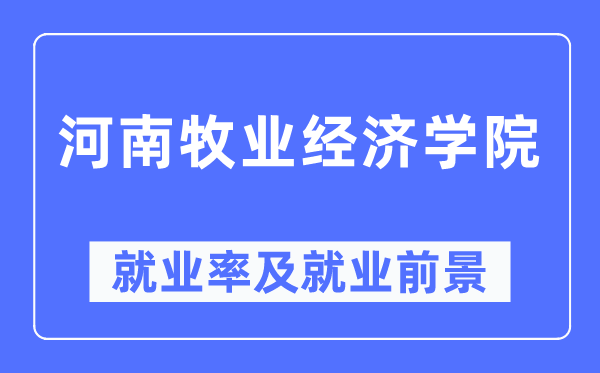 河南牧業(yè)經(jīng)濟(jì)學(xué)院就業(yè)率及就業(yè)前景怎么樣,好就業(yè)嗎？