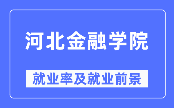 河北金融學(xué)院就業(yè)率及就業(yè)前景怎么樣,好就業(yè)嗎？
