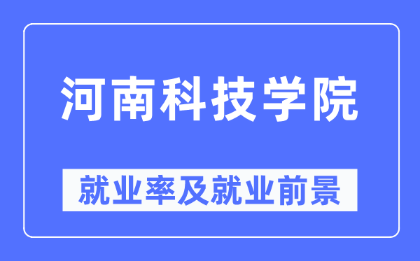 河南科技學(xué)院就業(yè)率及就業(yè)前景怎么樣,好就業(yè)嗎？