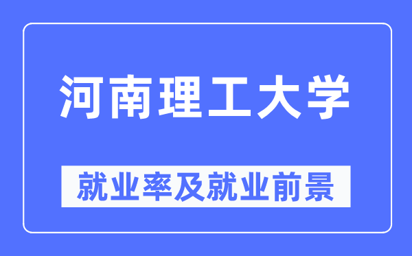 河南理工大學就業(yè)率及就業(yè)前景怎么樣,好就業(yè)嗎？