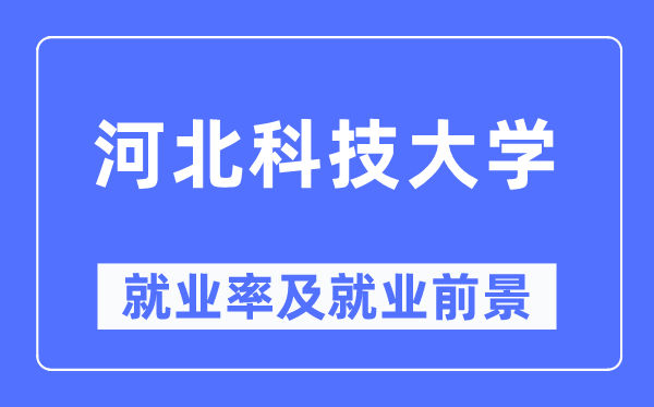 河北科技大學(xué)就業(yè)率及就業(yè)前景怎么樣,好就業(yè)嗎？