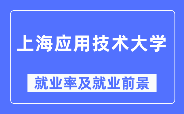 上海應(yīng)用技術(shù)大學(xué)就業(yè)率及就業(yè)前景怎么樣,好就業(yè)嗎？