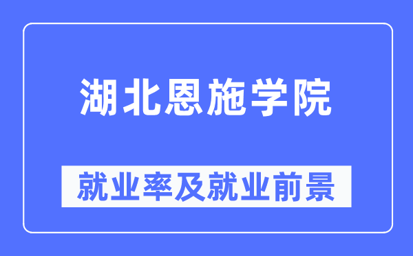 湖北恩施學院就業(yè)率及就業(yè)前景怎么樣,好就業(yè)嗎？