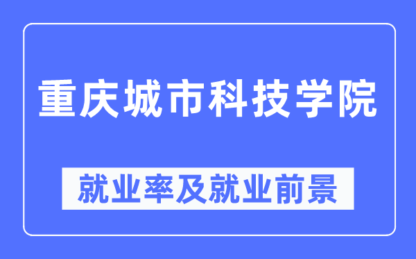 重慶城市科技學(xué)院就業(yè)率及就業(yè)前景怎么樣,好就業(yè)嗎？