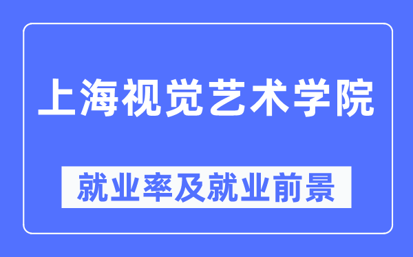 上海視覺藝術(shù)學(xué)院就業(yè)率及就業(yè)前景怎么樣,好就業(yè)嗎？