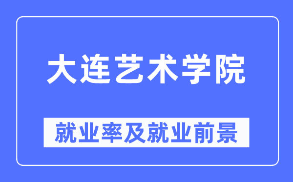 大連藝術(shù)學(xué)院就業(yè)率及就業(yè)前景怎么樣,好就業(yè)嗎？