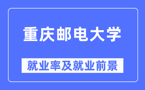 重慶郵電大學(xué)就業(yè)率及就業(yè)前景怎么樣,好就業(yè)嗎？
