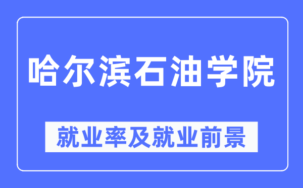 哈爾濱石油學(xué)院就業(yè)率及就業(yè)前景怎么樣,好就業(yè)嗎？