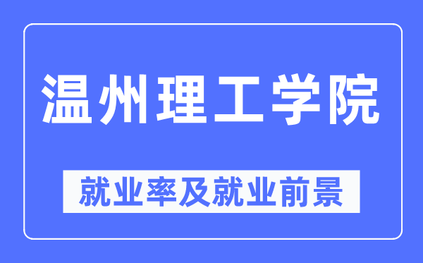 溫州理工學院就業(yè)率及就業(yè)前景怎么樣,好就業(yè)嗎？