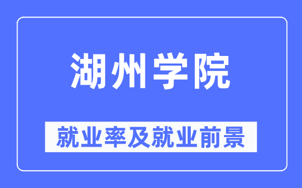 湖州學(xué)院就業(yè)率及就業(yè)前景怎么樣,好就業(yè)嗎？