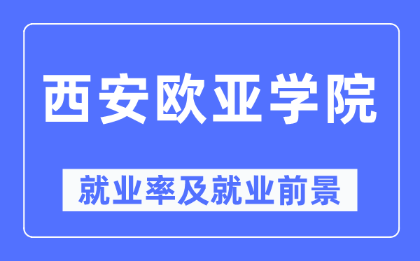 西安歐亞學(xué)院就業(yè)率及就業(yè)前景怎么樣,好就業(yè)嗎？