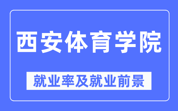 西安體育學(xué)院就業(yè)率及就業(yè)前景怎么樣,好就業(yè)嗎？