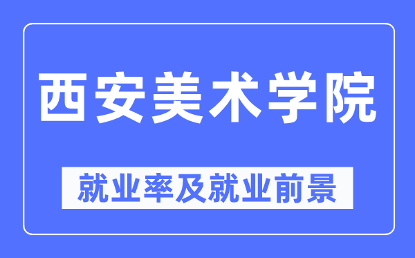 西安美術(shù)學(xué)院就業(yè)率及就業(yè)前景怎么樣,好就業(yè)嗎？