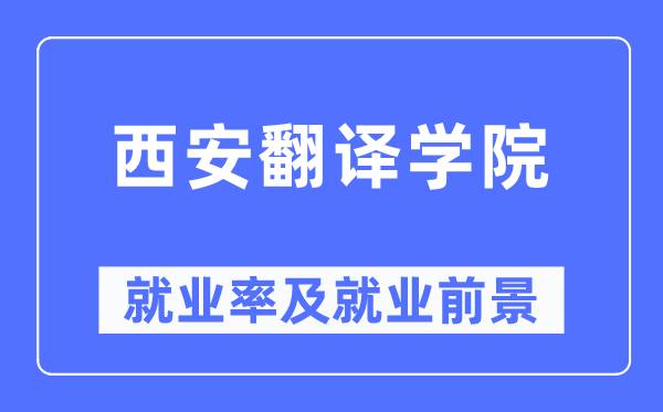 西安翻譯學院就業(yè)率及就業(yè)前景怎么樣,好就業(yè)嗎？