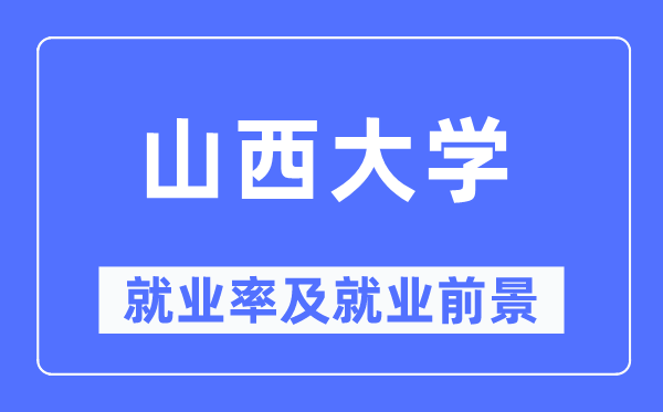 山西大學(xué)就業(yè)率及就業(yè)前景怎么樣,好就業(yè)嗎？